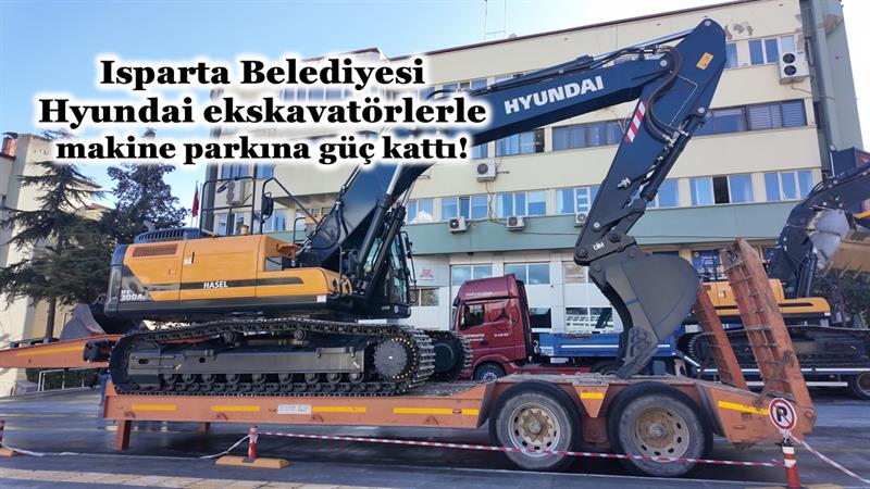 ISPARTA BELEDİYESİ, HYUNDAI EKSKAVATÖRLERLE MAKİNE PARKINA GÜÇ KATTI