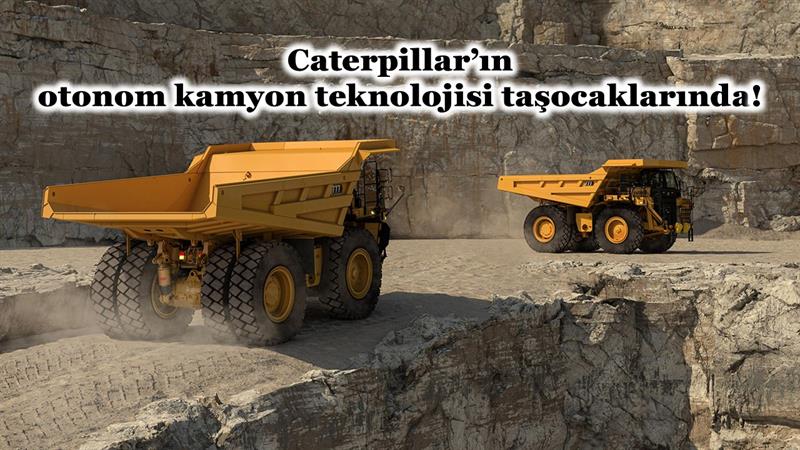 CATERPILLAR’IN OTONOM KAMYON TEKNOLOJİSİ TAŞOCAKLARINDA!