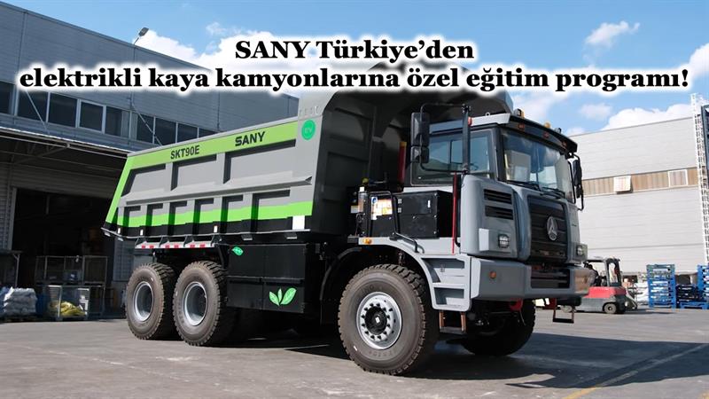 SANY TÜRKİYE’DEN ELEKTRİKLİ KAYA KAMYONLARINA ÖZEL EĞİTİM PROGRAMI