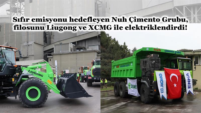 SIFIR EMİSYONU HEDEFLEYEN NUH ÇİMENTO GRUBU, FİLOSUNU LIUGONG VE XCMG İLE ELEKTRİKLENDİRDİ!