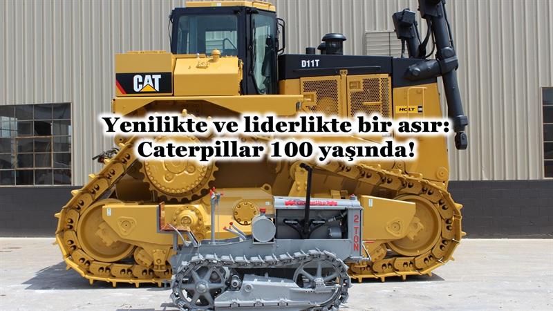 İş Makinası - YENİLİKTE VE LİDERLİKTE BİR ASIR. CATERPILLAR 100 YAŞINDA