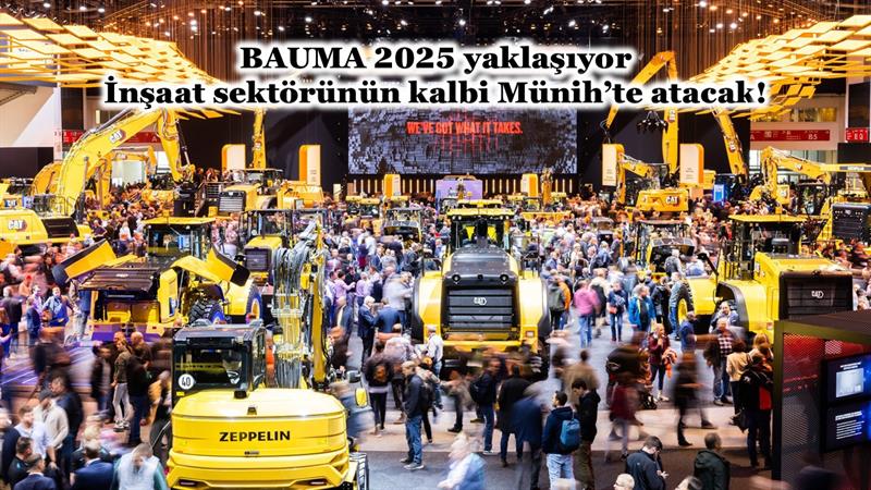 İş Makinası - BAUMA 2025 YAKLAŞIYOR, İNŞAAT SEKTÖRÜNÜN KALBİ MÜNİH’TE ATACAK