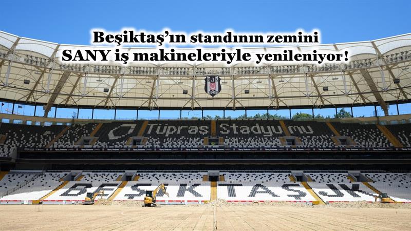 BEŞİKTAŞ’IN STANDININ ZEMİNİ SANY İŞ MAKİNELERİYLE YENİLENİYOR