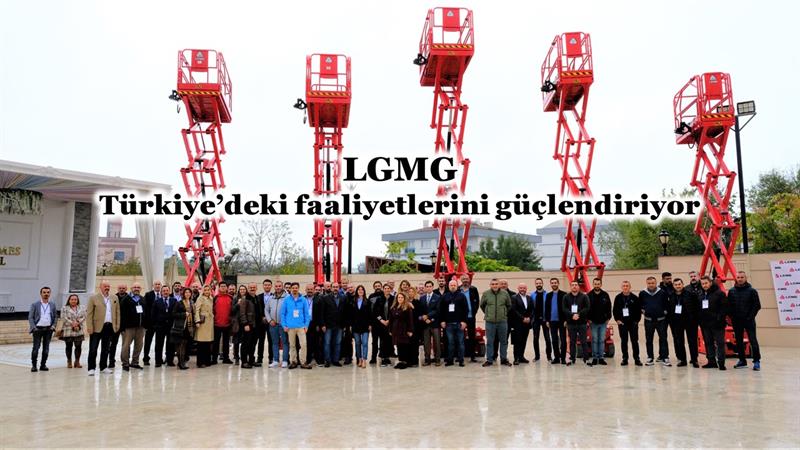 İş Makinası - LGMG Türkiye’deki faaliyetlerini güçlendiriyor