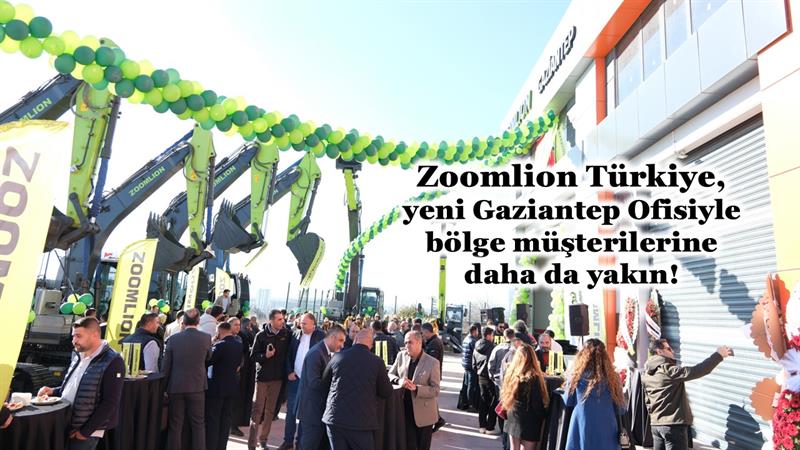 İş Makinası - ZOOMLION TÜRKİYE, YENİ GAZİANTEP OFİSİYLE BÖLGE MÜŞTERİLERİNE DAHA DA YAKIN