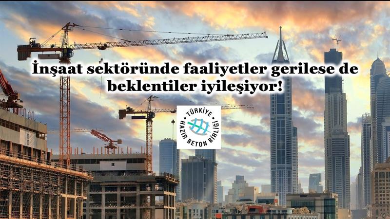 İNŞAAT SEKTÖRÜNDE FAALİYETLER GERİLESE DE BEKLENTİLER İYİLEŞİYOR