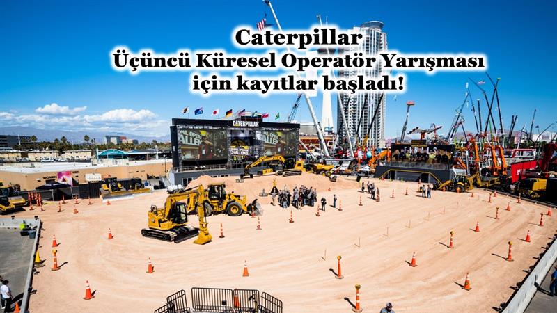 CATERPILLAR ÜÇÜNCÜ KÜRESEL OPERATÖR YARIŞMASI İÇİ KAYITLAR BAŞLADI