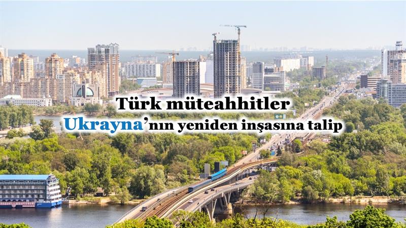 İş Makinası - Türk müteahhitler Ukrayna’nın yeniden inşasına talip