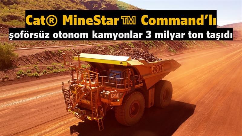 İş Makinası - Cat Command’lı şoförsüz otonom kamyonlar 3 milyar ton taşıdı