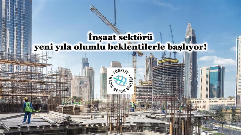 İNŞAAT SEKTÖRÜ YENİ YILA OLUMLU BEKLENTİLERLE BAŞLIYOR