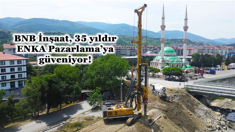 İş Makinası - BNB İNŞAAT, 35 YILDIR ENKA PAZARLAMA’YA GÜVENİYOR