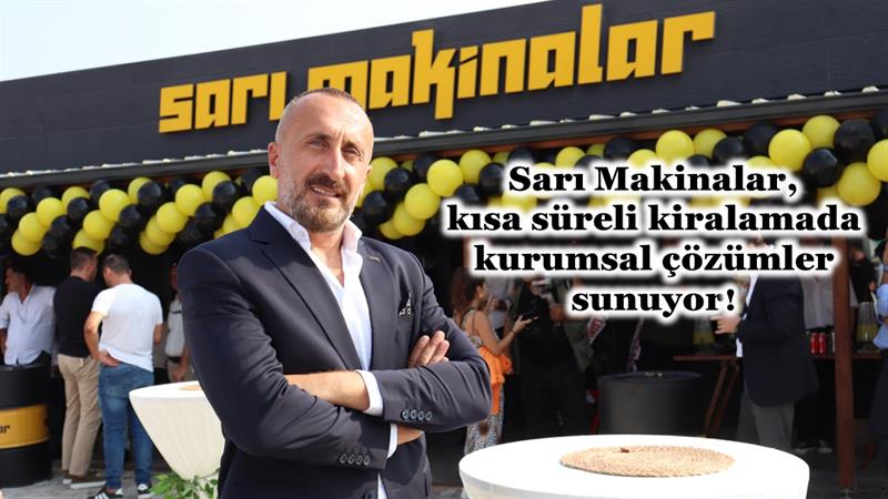 İş Makinası - SARI MAKİNALAR, KISA SÜRELİ KİRALAMADA KURUMSAL ÇÖZÜMLER SUNUYOR