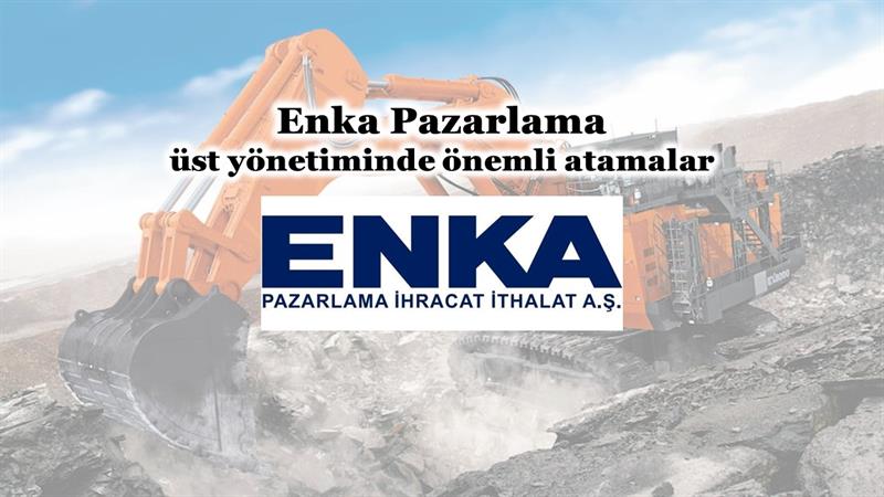 İş Makinası - Enka Pazarlama üst yönetiminde önemli atamalar