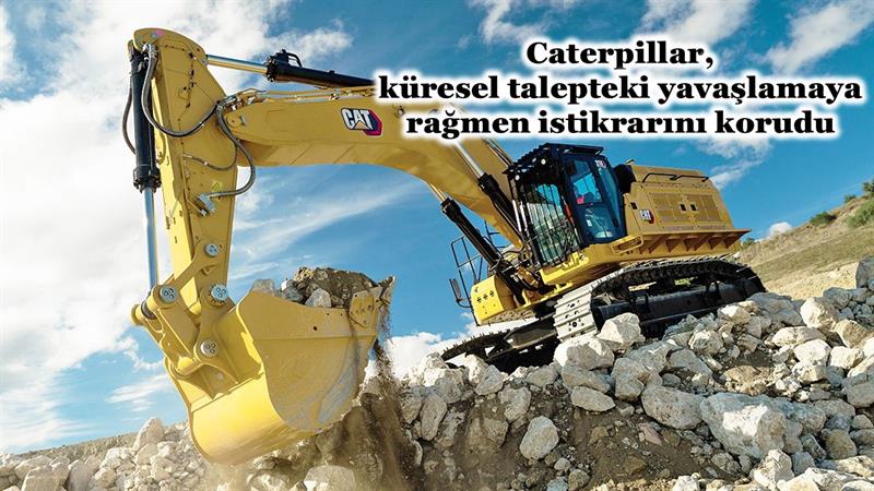 CATERPILLAR, KÜRESEL TALEPTEKİ YAVAŞLAMAYA RAĞMEN İSTİKRARINI KORUDU