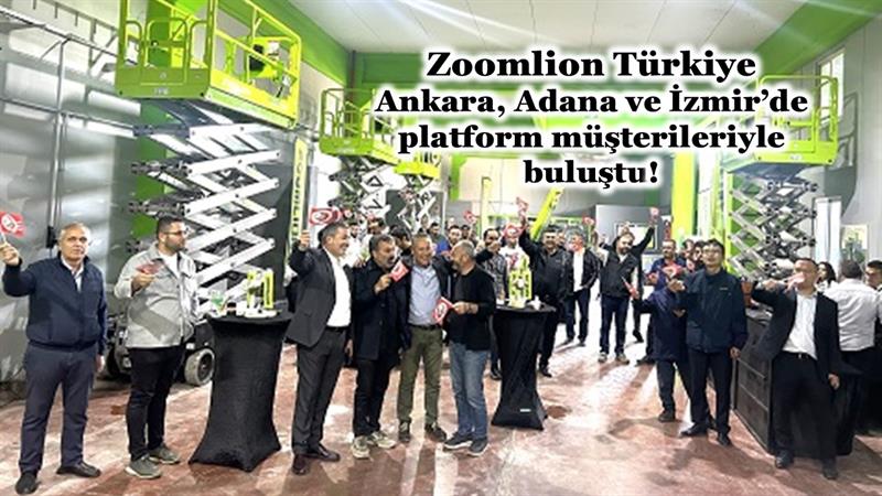 ZOOMLION TÜRKİYE ANKARA, ADANA VE İZMİR’DE PLATFORM MÜŞTERİLERİYLE BULUŞTU