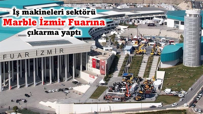 İş Makinası - İş makineleri sektörü İzmir Marble Fuarına çıkarma yaptı
