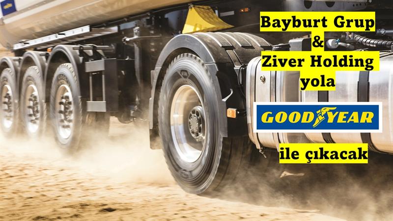 İş Makinası - Bayburt Grup ve Ziver Holding yola Goodyear ile çıkacak